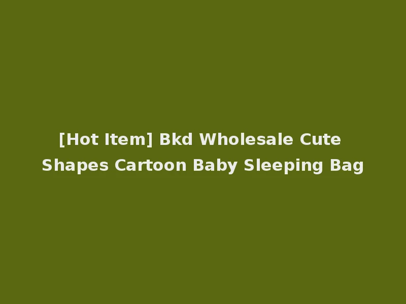 [Hot Item] Bkd Wholesale Cute Shapes Cartoon Baby Sleeping Bag