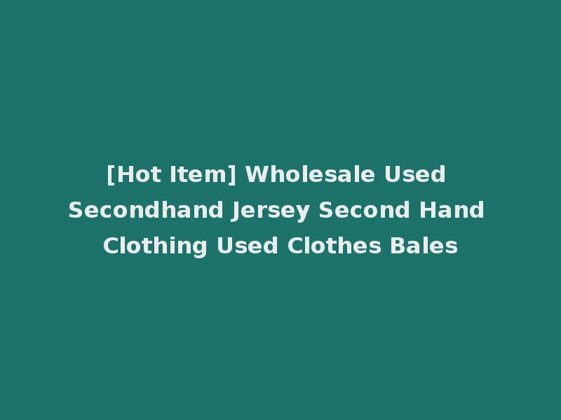 [Hot Item] Wholesale Used Secondhand Jersey Second Hand Clothing Used Clothes Bales