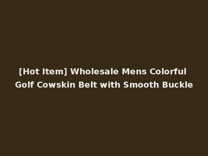 [Hot Item] Wholesale Mens Colorful Golf Cowskin Belt with Smooth Buckle
