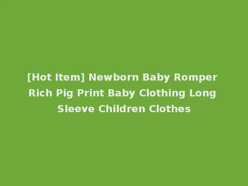 [Hot Item] Newborn Baby Romper Rich Pig Print Baby Clothing Long Sleeve Children Clothes