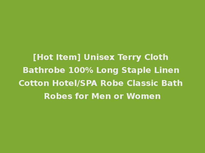 [Hot Item] Unisex Terry Cloth Bathrobe 100% Long Staple Linen Cotton Hotel/SPA Robe Classic Bath Robes for Men or Women