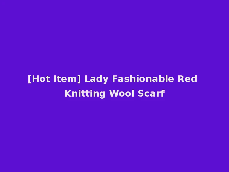 [Hot Item] Lady Fashionable Red Knitting Wool Scarf
