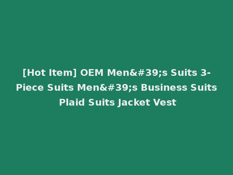 [Hot Item] OEM Men's Suits 3-Piece Suits Men's Business Suits Plaid Suits Jacket Vest