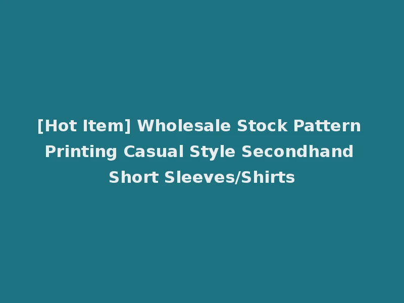 [Hot Item] Wholesale Stock Pattern Printing Casual Style Secondhand Short Sleeves/Shirts