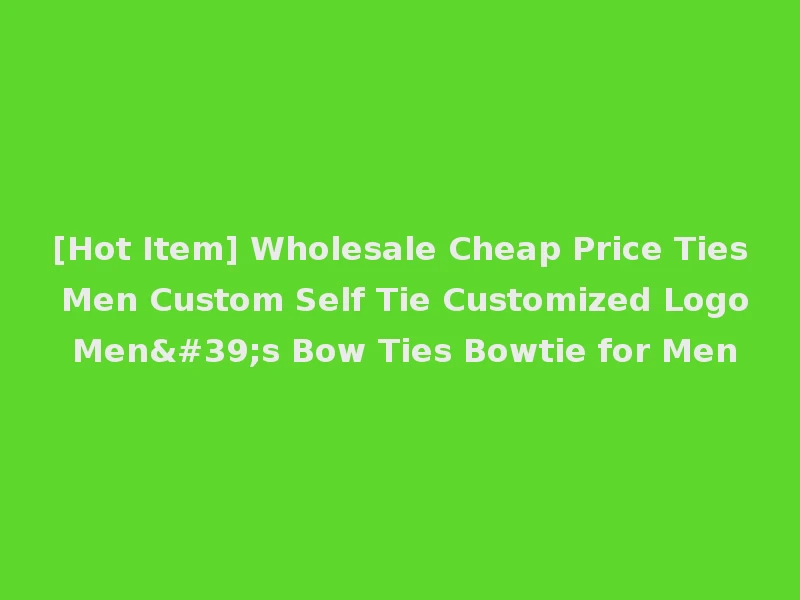 [Hot Item] Wholesale Cheap Price Ties Men Custom Self Tie Customized Logo Men's Bow Ties Bowtie for Men