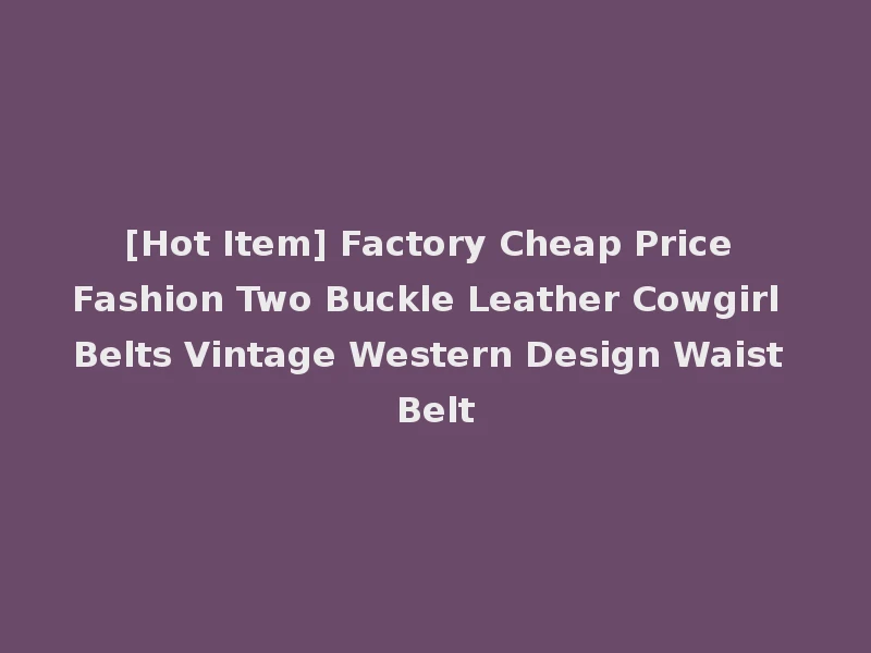 [Hot Item] Factory Cheap Price Fashion Two Buckle Leather Cowgirl Belts Vintage Western Design Waist Belt