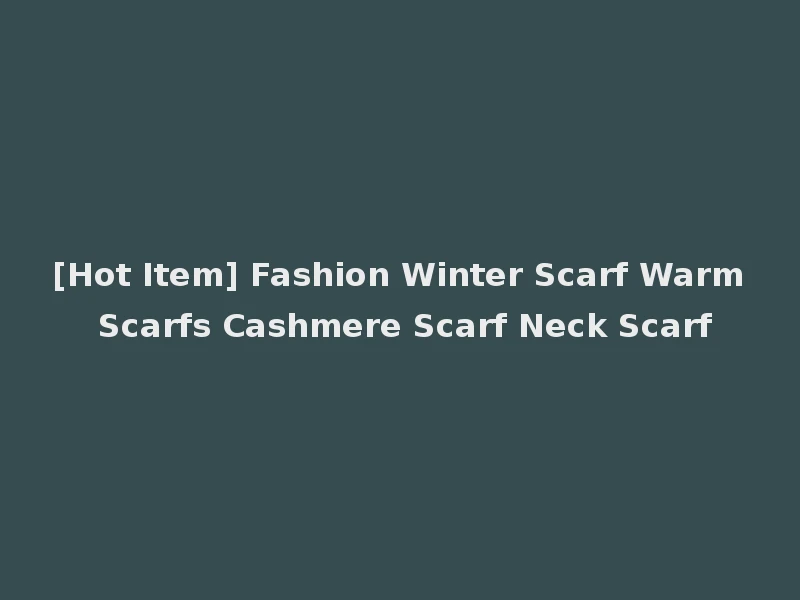 [Hot Item] Fashion Winter Scarf Warm Scarfs Cashmere Scarf Neck Scarf