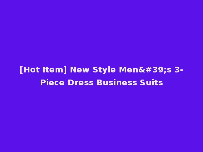 [Hot Item] New Style Men's 3-Piece Dress Business Suits