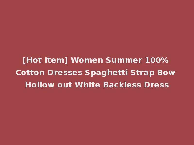 [Hot Item] Women Summer 100% Cotton Dresses Spaghetti Strap Bow Hollow out White Backless Dress