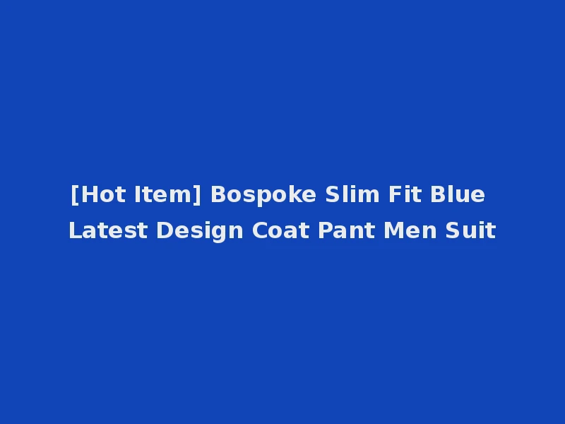 [Hot Item] Bospoke Slim Fit Blue Latest Design Coat Pant Men Suit