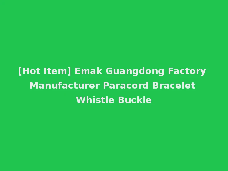 [Hot Item] Emak Guangdong Factory Manufacturer Paracord Bracelet Whistle Buckle