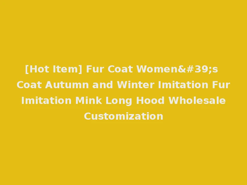 [Hot Item] Fur Coat Women's Coat Autumn and Winter Imitation Fur Imitation Mink Long Hood Wholesale Customization