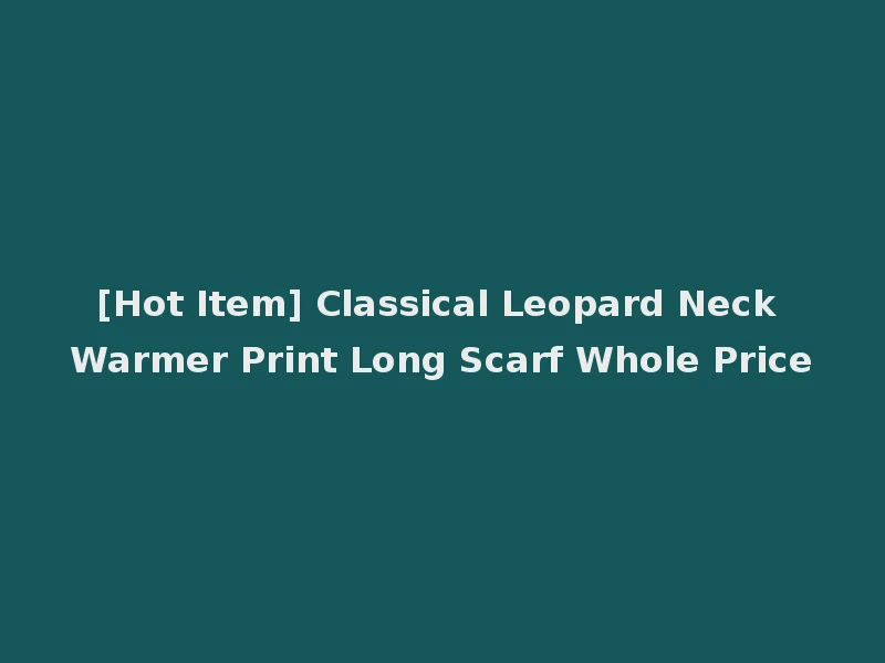 [Hot Item] Classical Leopard Neck Warmer Print Long Scarf Whole Price