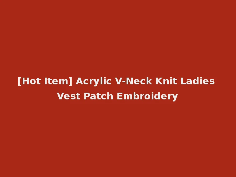 [Hot Item] Acrylic V-Neck Knit Ladies Vest Patch Embroidery