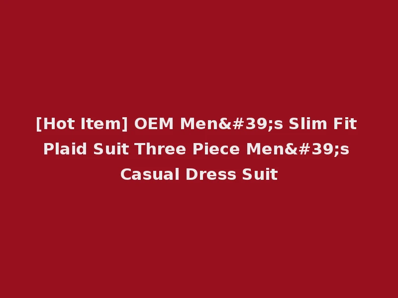 [Hot Item] OEM Men's Slim Fit Plaid Suit Three Piece Men's Casual Dress Suit