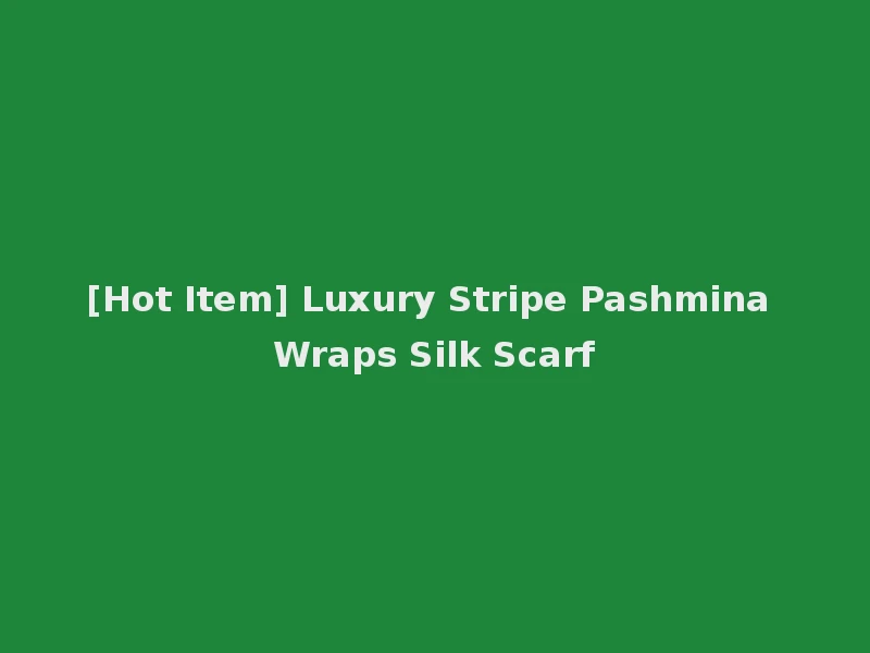 [Hot Item] Luxury Stripe Pashmina Wraps Silk Scarf