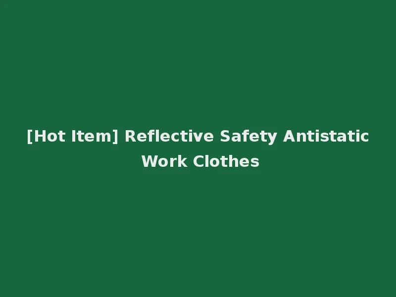[Hot Item] Reflective Safety Antistatic Work Clothes