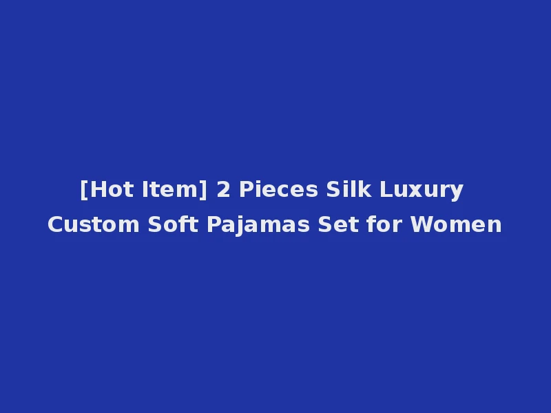 [Hot Item] 2 Pieces Silk Luxury Custom Soft Pajamas Set for Women