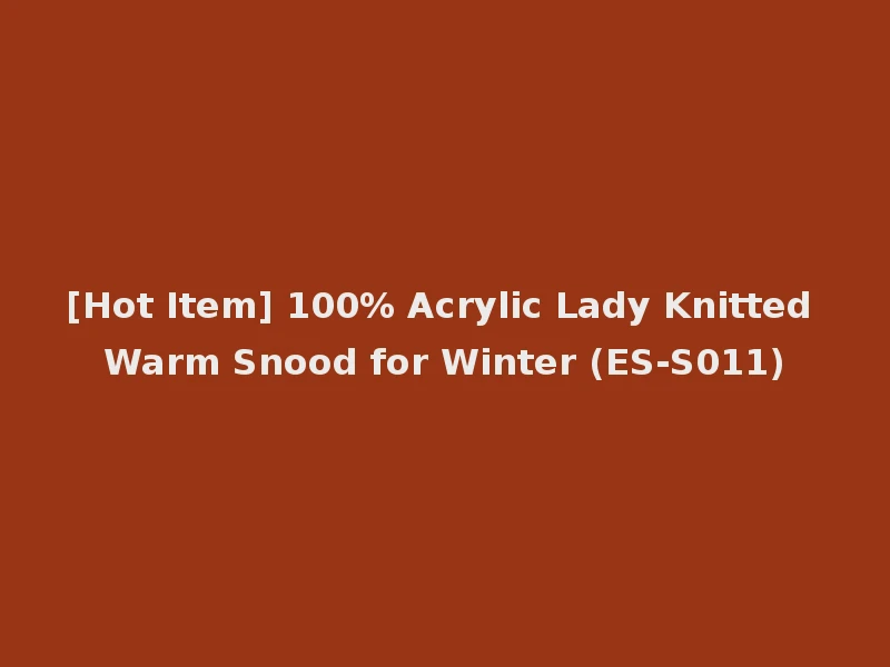 [Hot Item] 100% Acrylic Lady Knitted Warm Snood for Winter (ES-S011)