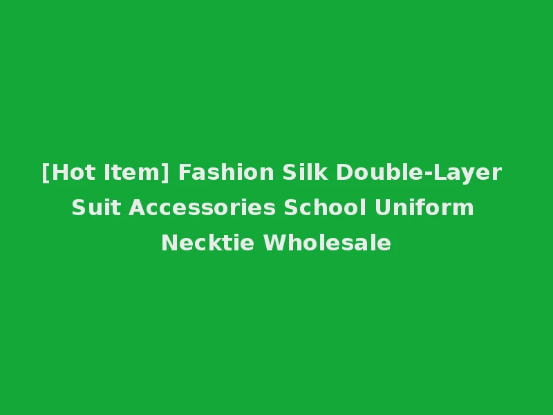 [Hot Item] Fashion Silk Double-Layer Suit Accessories School Uniform Necktie Wholesale