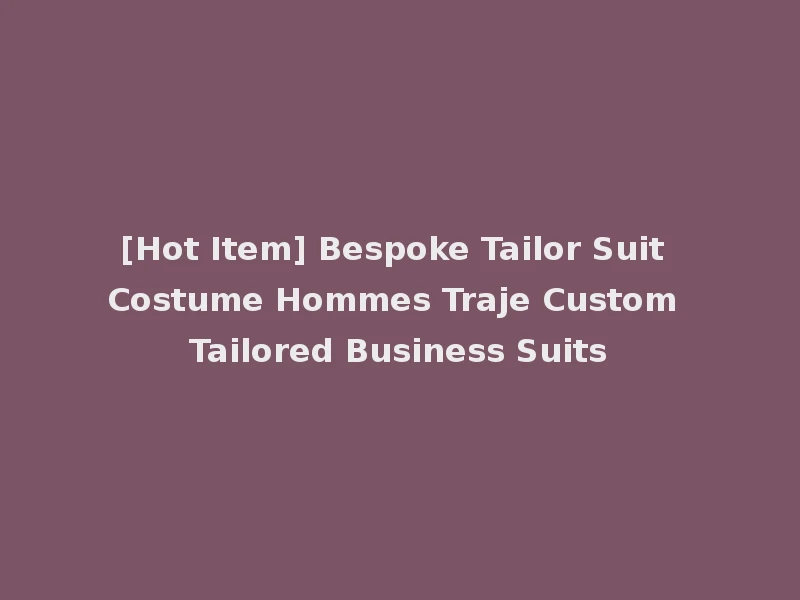 [Hot Item] Bespoke Tailor Suit Costume Hommes Traje Custom Tailored Business Suits
