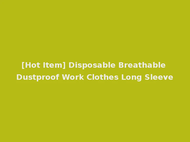 [Hot Item] Disposable Breathable Dustproof Work Clothes Long Sleeve