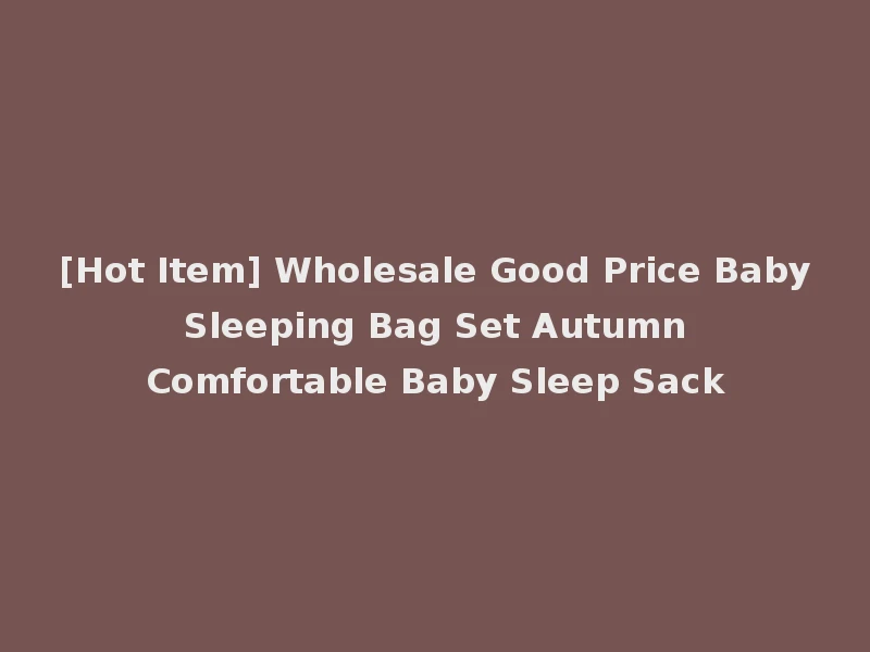 [Hot Item] Wholesale Good Price Baby Sleeping Bag Set Autumn Comfortable Baby Sleep Sack