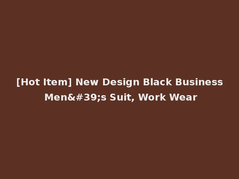 [Hot Item] New Design Black Business Men's Suit, Work Wear