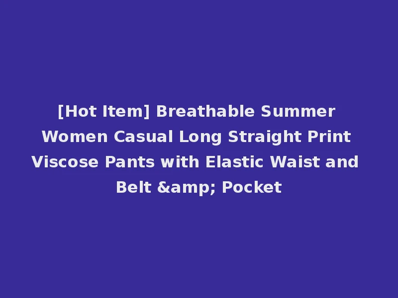 [Hot Item] Breathable Summer Women Casual Long Straight Print Viscose Pants with Elastic Waist and Belt & Pocket