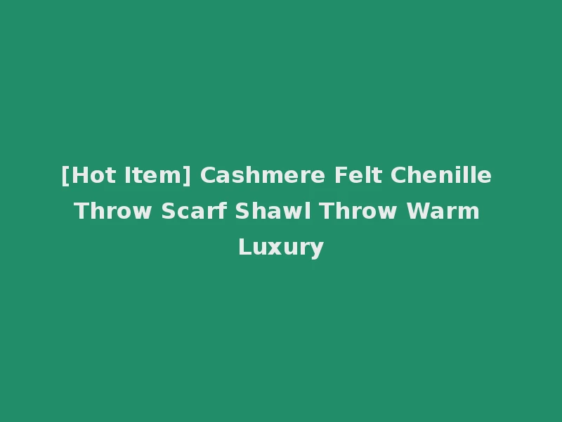 [Hot Item] Cashmere Felt Chenille Throw Scarf Shawl Throw Warm Luxury
