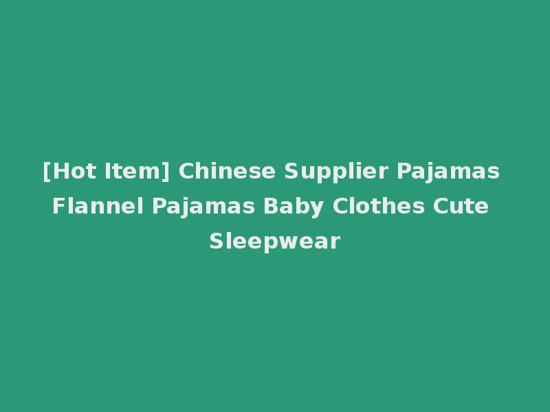 [Hot Item] Chinese Supplier Pajamas Flannel Pajamas Baby Clothes Cute Sleepwear