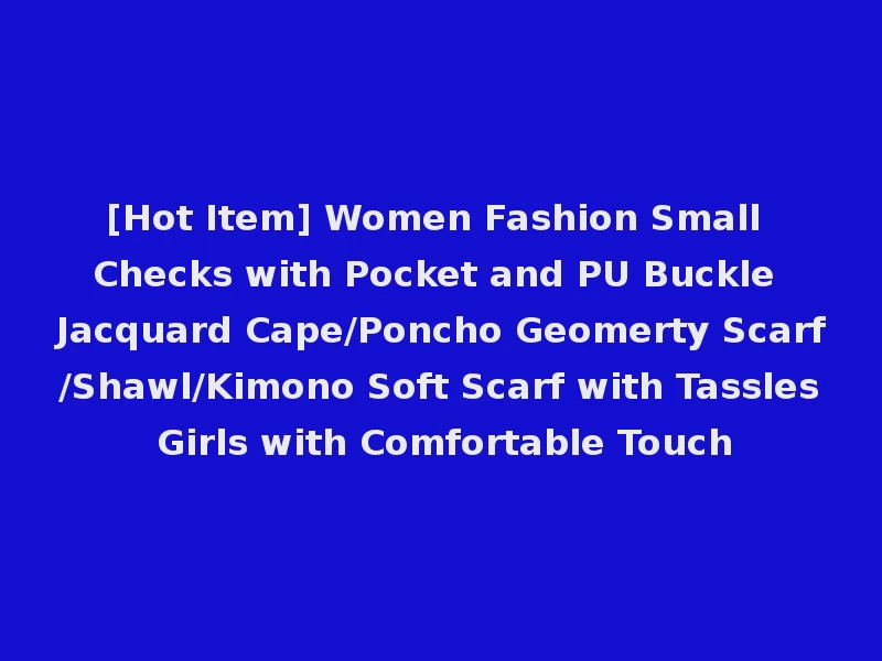 [Hot Item] Women Fashion Small Checks with Pocket and PU Buckle Jacquard Cape/Poncho Geomerty Scarf/Shawl/Kimono Soft Scarf with Tassles Girls with Comfortable Touch