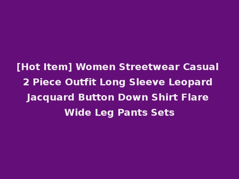 [Hot Item] Women Streetwear Casual 2 Piece Outfit Long Sleeve Leopard Jacquard Button Down Shirt Flare Wide Leg Pants Sets