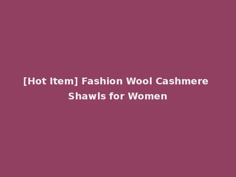 [Hot Item] Fashion Wool Cashmere Shawls for Women
