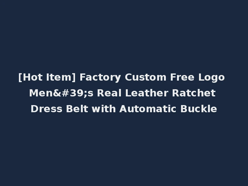 [Hot Item] Factory Custom Free Logo Men's Real Leather Ratchet Dress Belt with Automatic Buckle