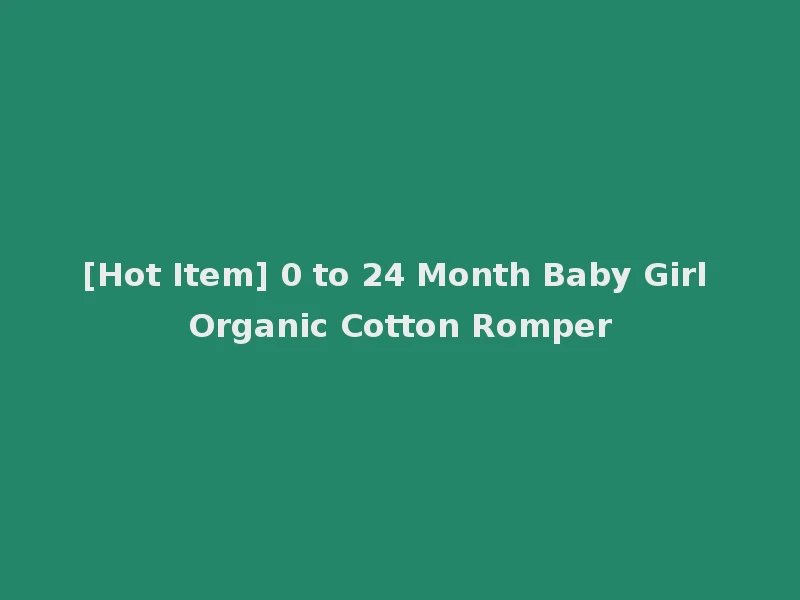 [Hot Item] 0 to 24 Month Baby Girl Organic Cotton Romper