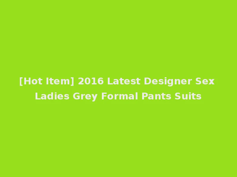 [Hot Item] 2016 Latest Designer Sex Ladies Grey Formal Pants Suits