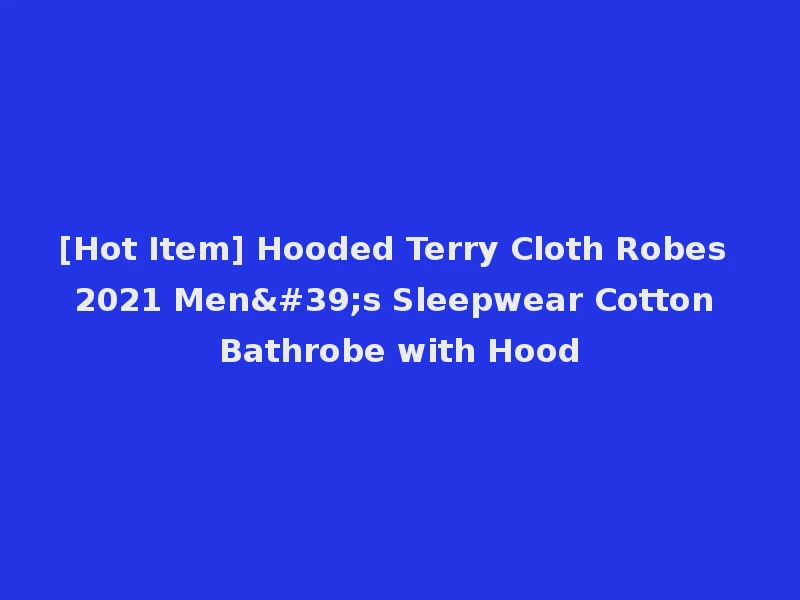 [Hot Item] Hooded Terry Cloth Robes 2021 Men's Sleepwear Cotton Bathrobe with Hood