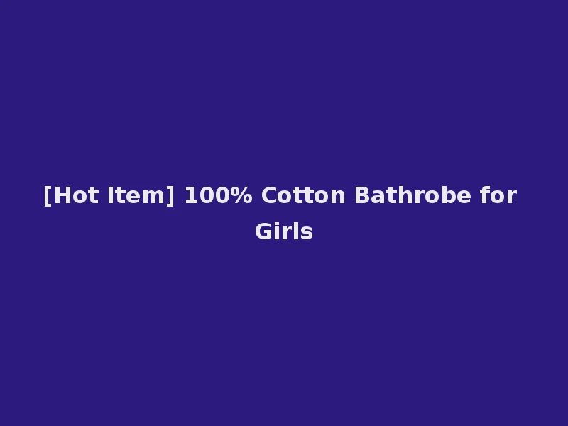 [Hot Item] 100% Cotton Bathrobe for Girls