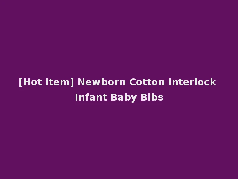 [Hot Item] Newborn Cotton Interlock Infant Baby Bibs
