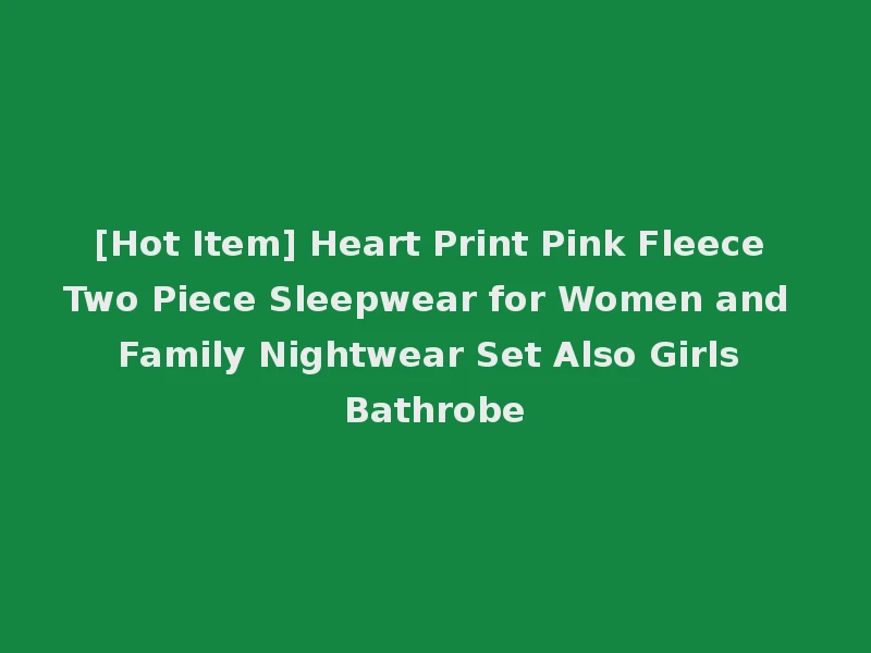 [Hot Item] Heart Print Pink Fleece Two Piece Sleepwear for Women and Family Nightwear Set Also Girls Bathrobe