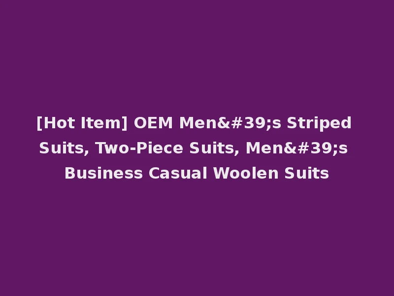 [Hot Item] OEM Men's Striped Suits, Two-Piece Suits, Men's Business Casual Woolen Suits