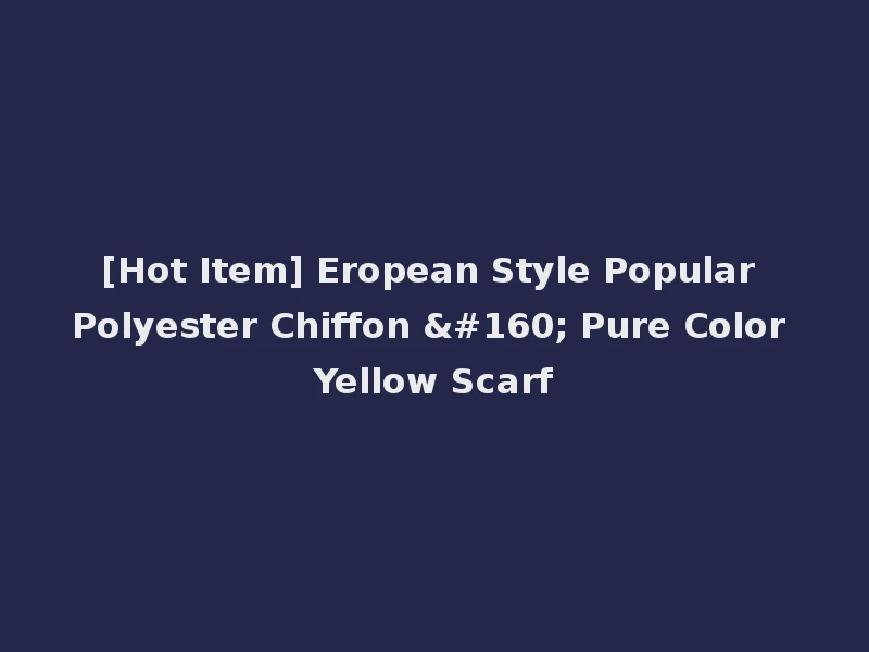 [Hot Item] Eropean Style Popular Polyester Chiffon   Pure Color Yellow Scarf