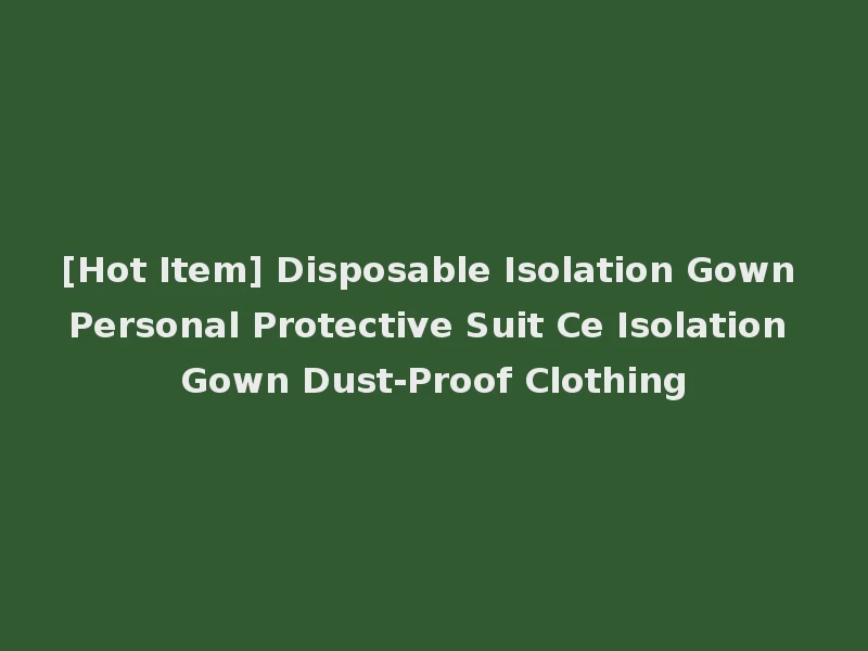 [Hot Item] Disposable Isolation Gown Personal Protective Suit Ce Isolation Gown Dust-Proof Clothing