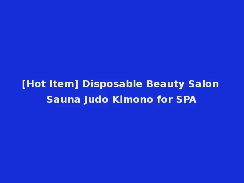 [Hot Item] Disposable Beauty Salon Sauna Judo Kimono for SPA