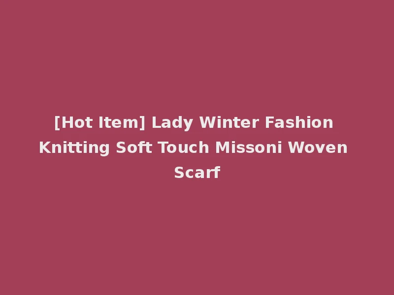 [Hot Item] Lady Winter Fashion Knitting Soft Touch Missoni Woven Scarf
