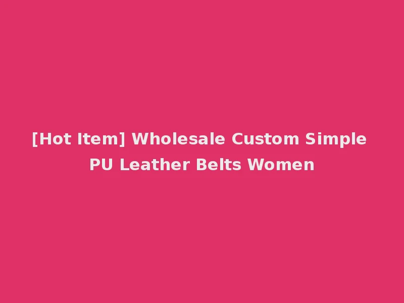 [Hot Item] Wholesale Custom Simple PU Leather Belts Women