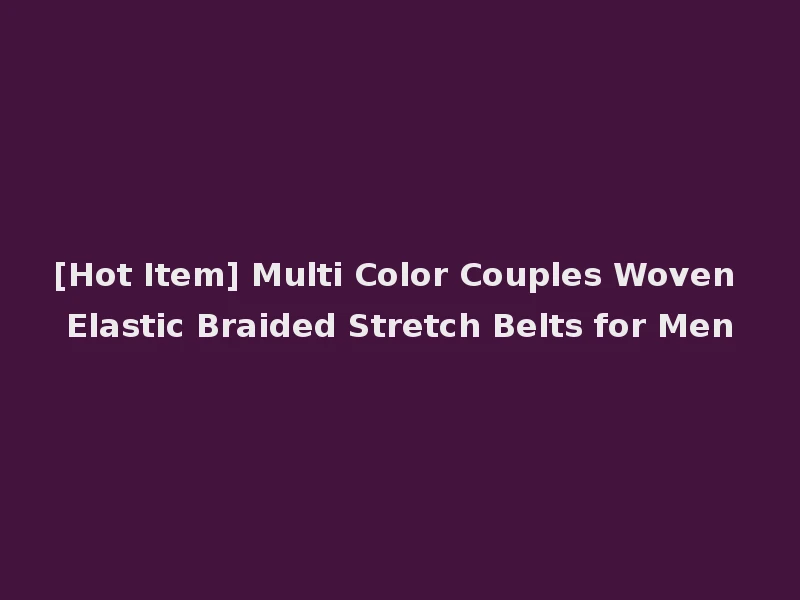[Hot Item] Multi Color Couples Woven Elastic Braided Stretch Belts for Men