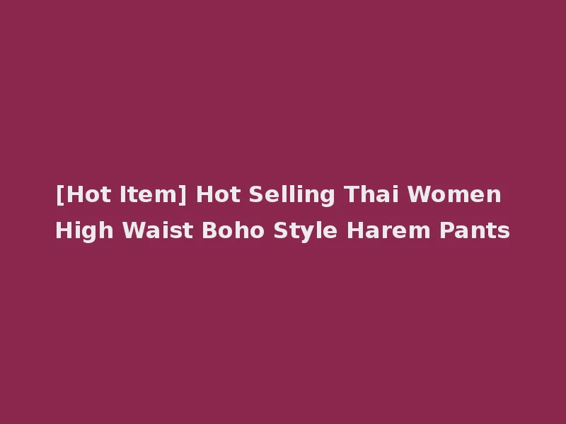 [Hot Item] Hot Selling Thai Women High Waist Boho Style Harem Pants