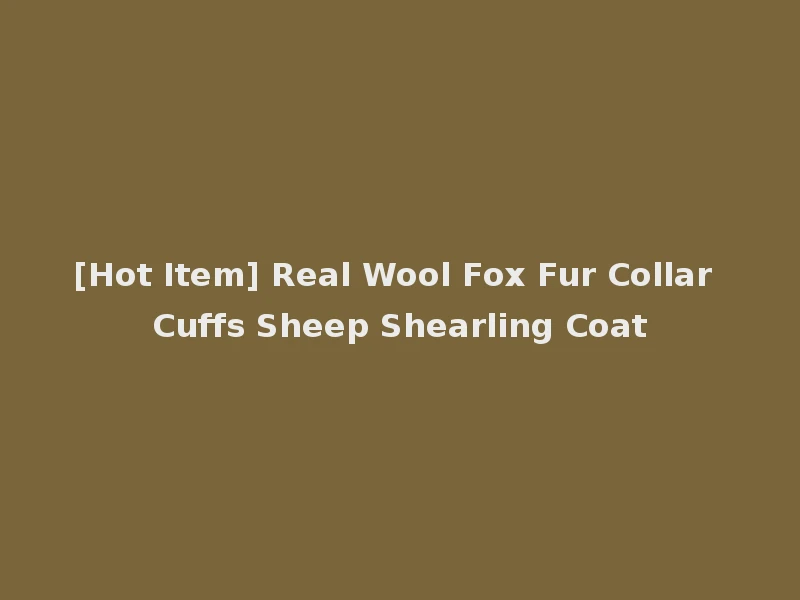 [Hot Item] Real Wool Fox Fur Collar Cuffs Sheep Shearling Coat